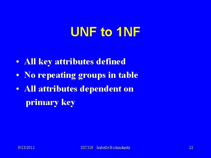UNF to 1 NF • All key attributes defined • No repeating groups in
