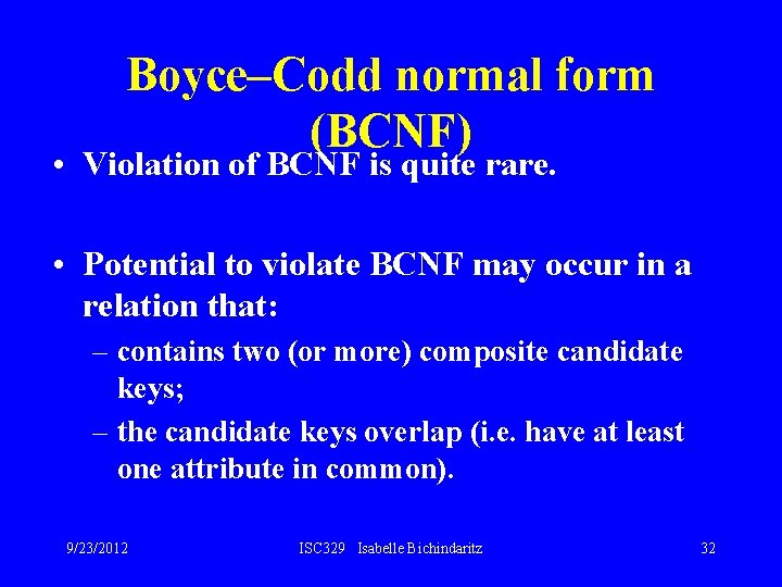 Boyce–Codd normal form (BCNF) • Violation of BCNF is quite rare. • Potential to