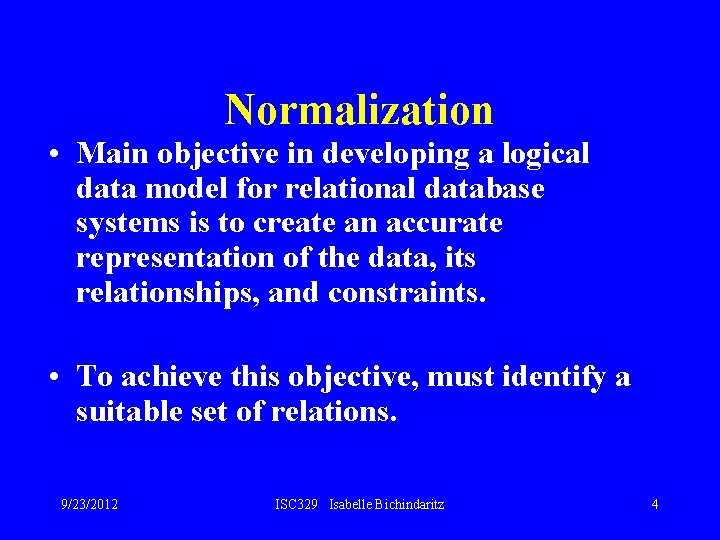 Normalization • Main objective in developing a logical data model for relational database systems