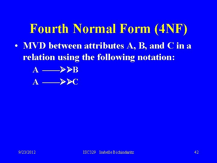 Fourth Normal Form (4 NF) • MVD between attributes A, B, and C in