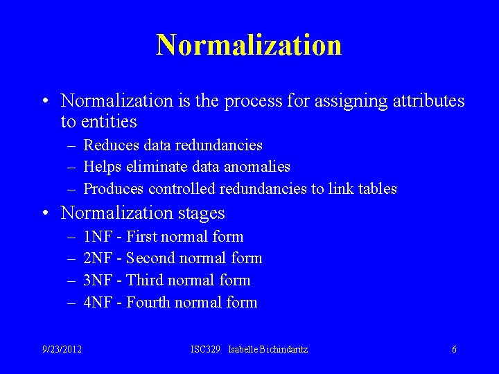 Normalization • Normalization is the process for assigning attributes to entities – Reduces data