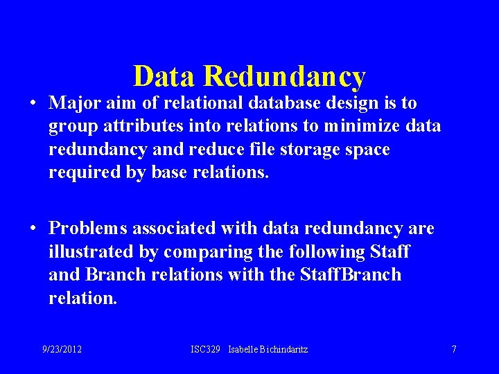 Data Redundancy • Major aim of relational database design is to group attributes into