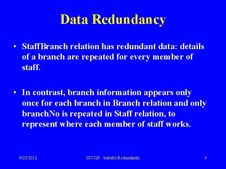 Data Redundancy • Staff. Branch relation has redundant data: details of a branch are