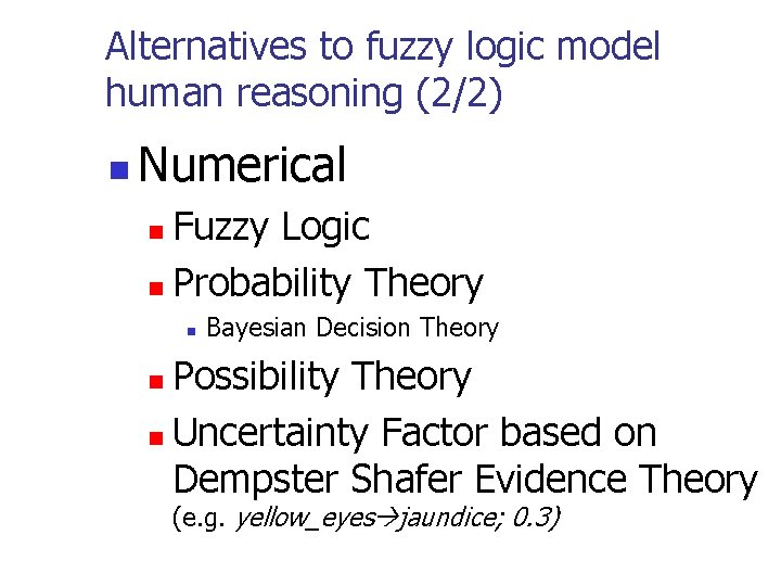 Alternatives to fuzzy logic model human reasoning (2/2) n Numerical Fuzzy Logic n Probability