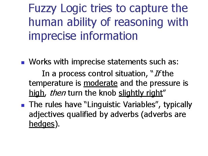 Fuzzy Logic tries to capture the human ability of reasoning with imprecise information n