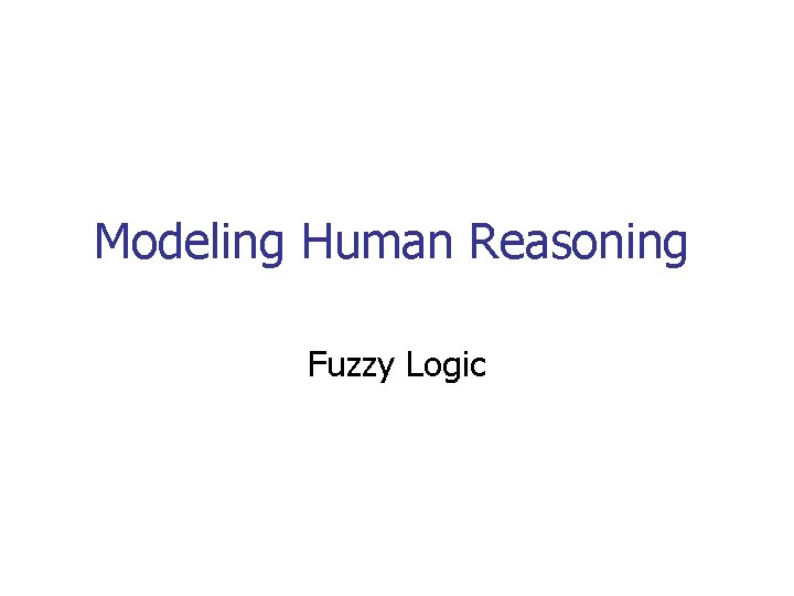 Modeling Human Reasoning Fuzzy Logic 