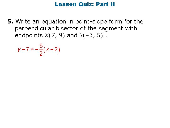 Lesson Quiz: Part II 5. Write an equation in point-slope form for the perpendicular