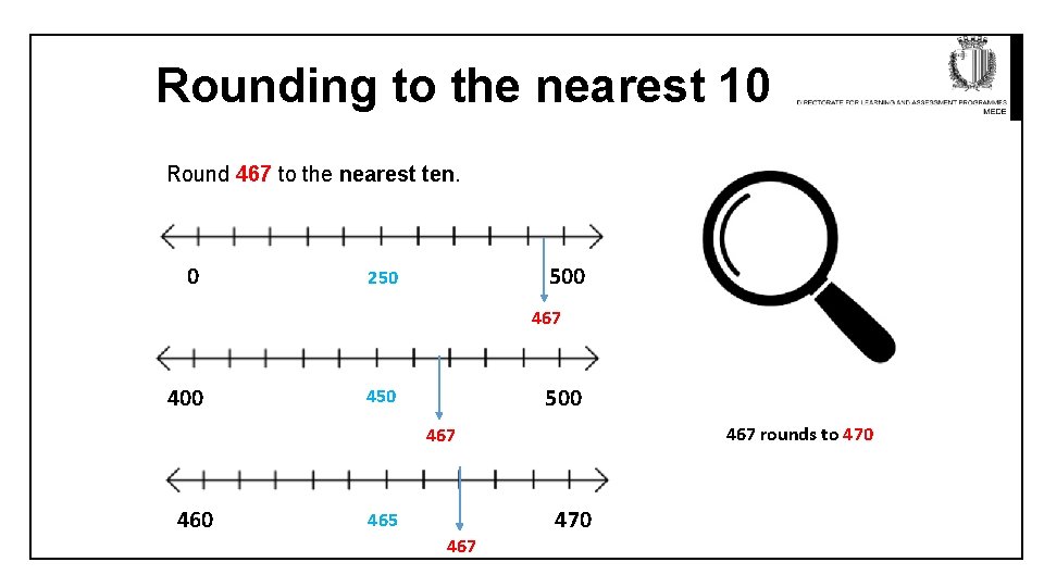 Rounding to the nearest 10 Round 467 to the nearest ten. 0 500 250