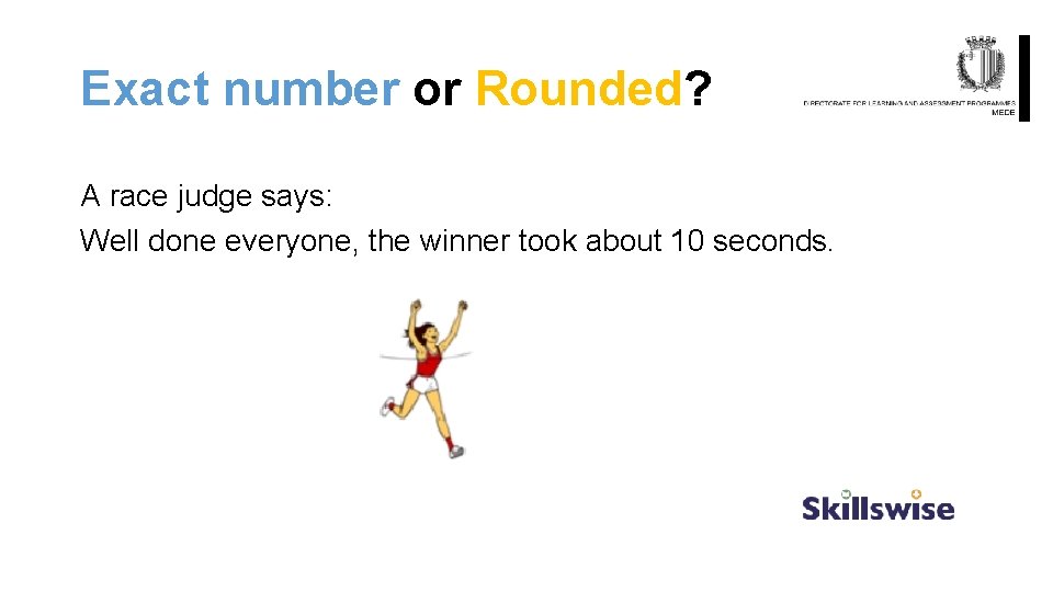 Exact number or Rounded? A race judge says: Well done everyone, the winner took