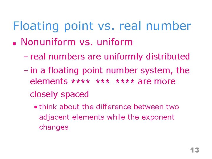 Floating point vs. real number n Nonuniform vs. uniform – real numbers are uniformly