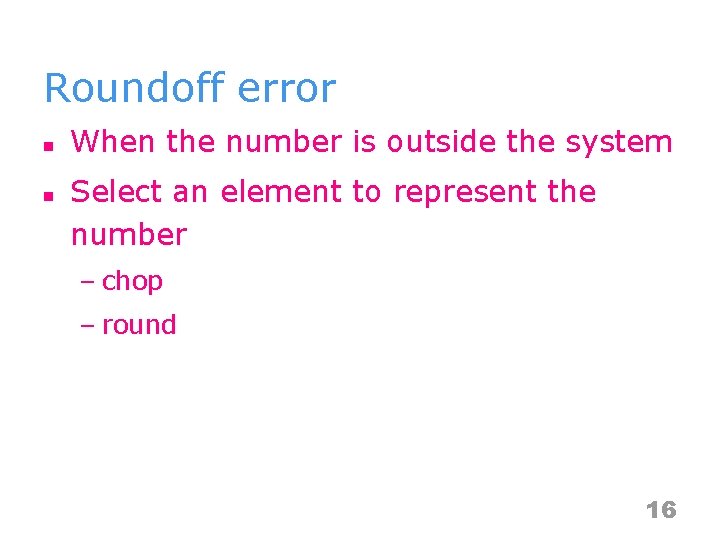 Roundoff error n n When the number is outside the system Select an element