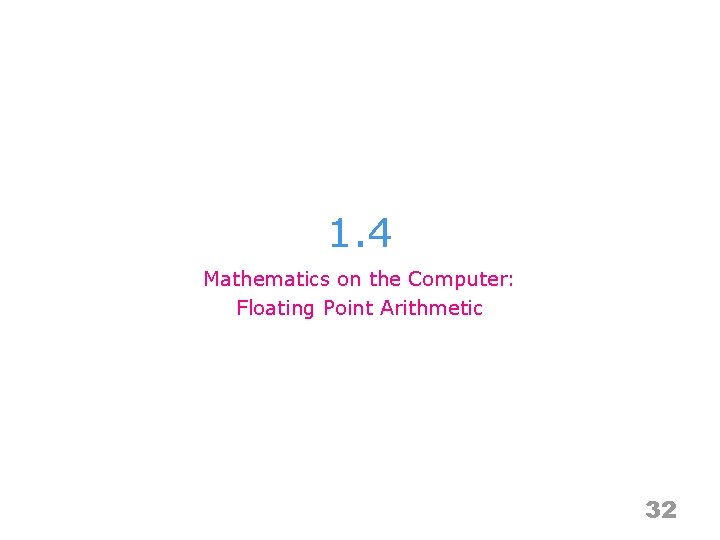 1. 4 Mathematics on the Computer: Floating Point Arithmetic 32 