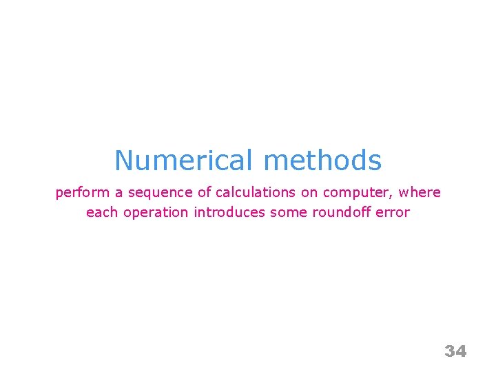 Numerical methods perform a sequence of calculations on computer, where each operation introduces some