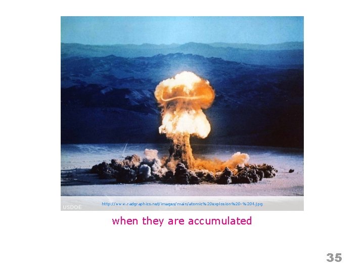 http: //www. radgraphics. net/images/main/atomic%20 explosion%20 -%204. jpg when they are accumulated 35 