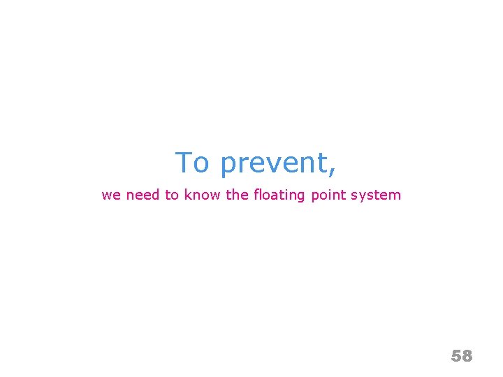 To prevent, we need to know the floating point system 58 