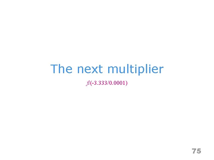 The next multiplier fl(-3. 333/0. 0001) 75 