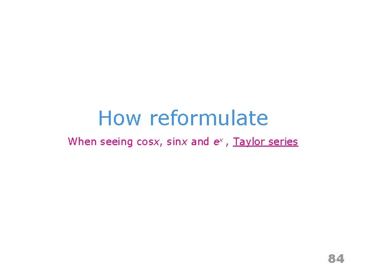 How reformulate When seeing cosx, sinx and ex , Taylor series 84 