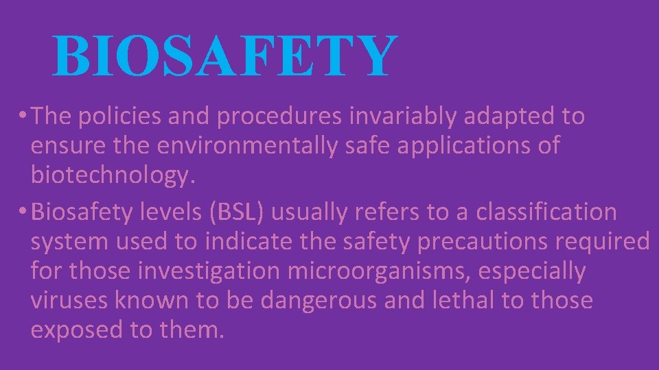 BIOSAFETY • The policies and procedures invariably adapted to ensure the environmentally safe applications