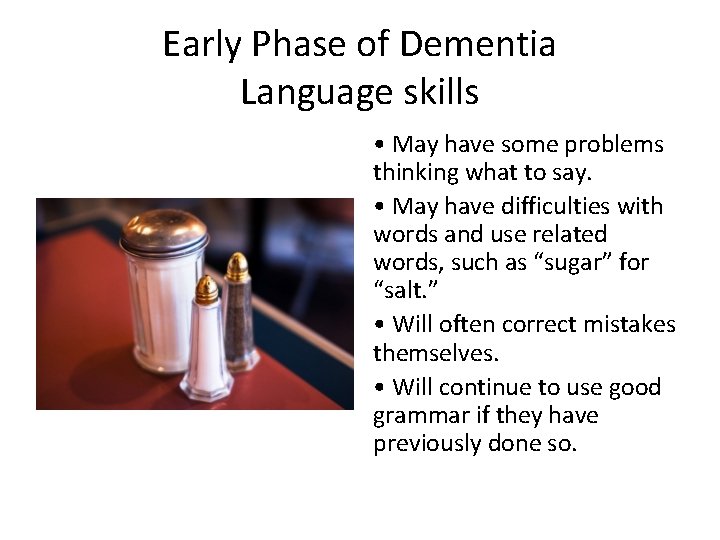 Early Phase of Dementia Language skills • May have some problems thinking what to