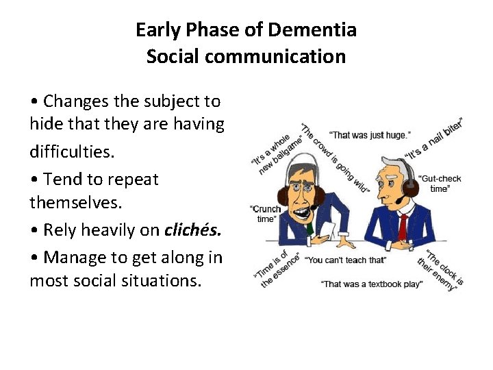 Early Phase of Dementia Social communication • Changes the subject to hide that they