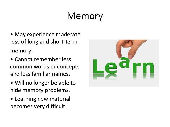 Memory • May experience moderate loss of long and short-term memory. • Cannot remember