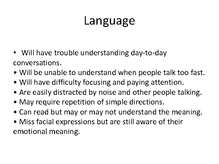 Language • Will have trouble understanding day-to-day conversations. • Will be unable to understand
