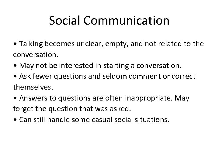 Social Communication • Talking becomes unclear, empty, and not related to the conversation. •