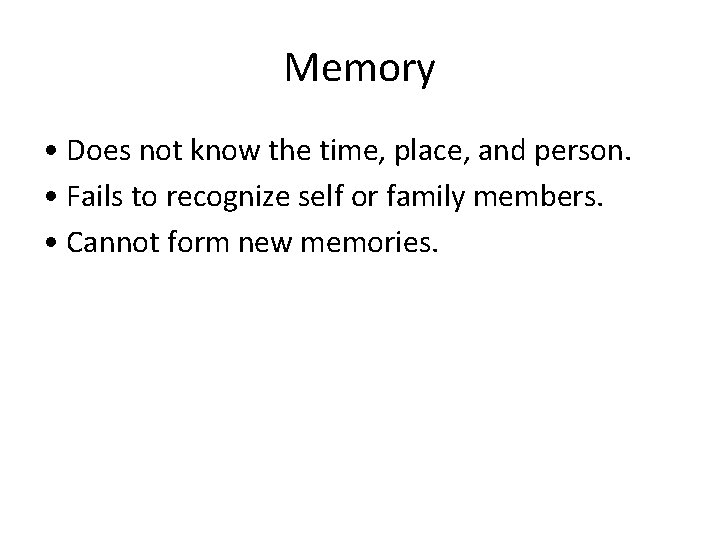 Memory • Does not know the time, place, and person. • Fails to recognize