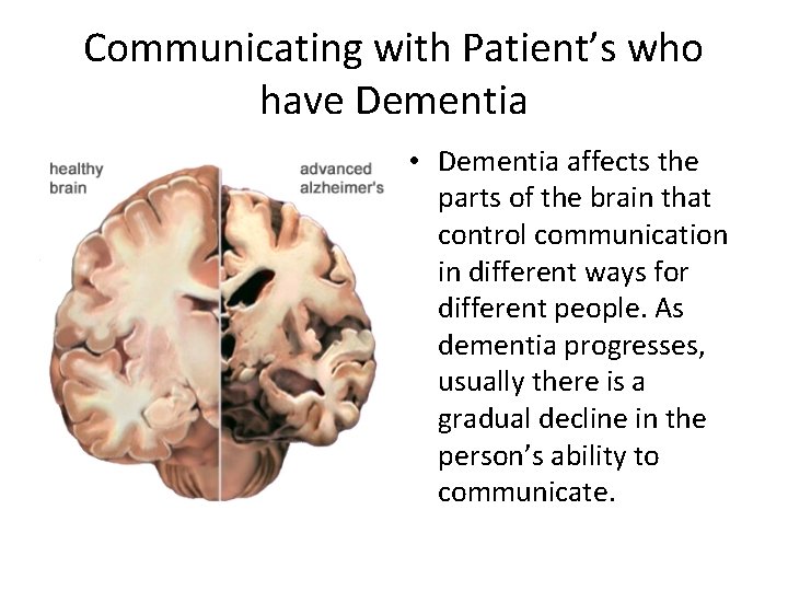 Communicating with Patient’s who have Dementia • Dementia affects the parts of the brain