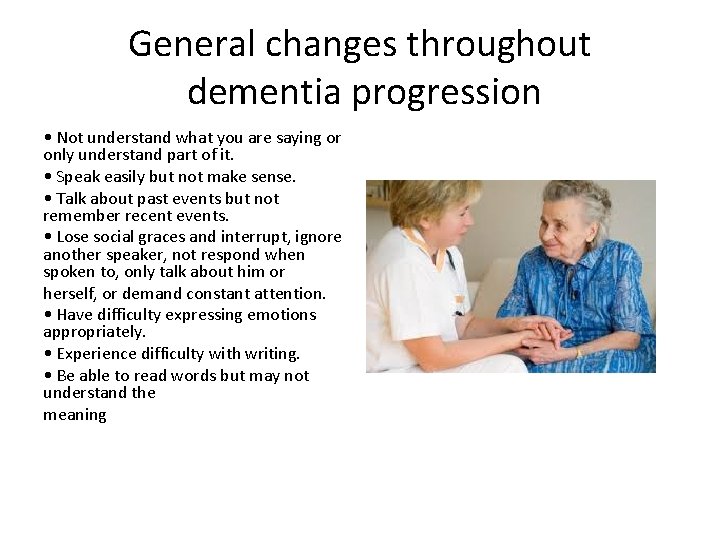 General changes throughout dementia progression • Not understand what you are saying or only