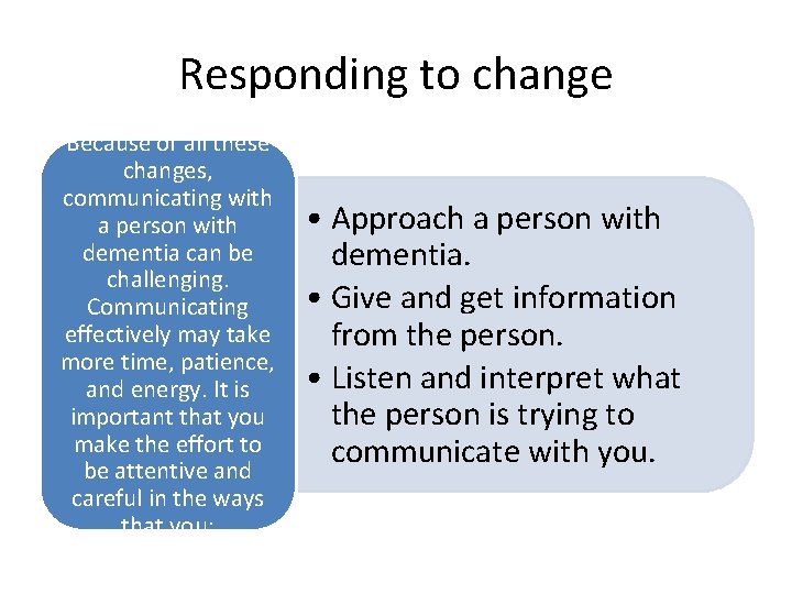 Responding to change Because of all these changes, communicating with a person with dementia