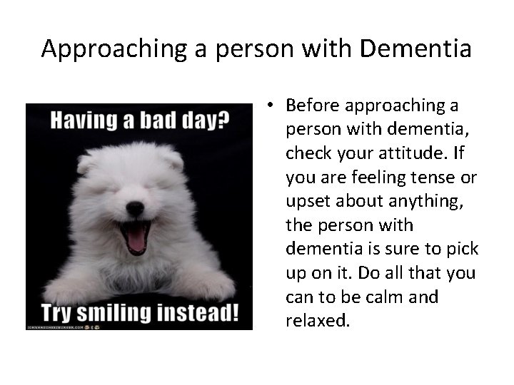 Approaching a person with Dementia • Before approaching a person with dementia, check your