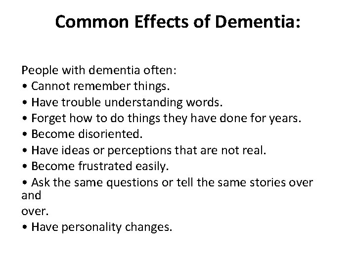 Common Effects of Dementia: People with dementia often: • Cannot remember things. • Have