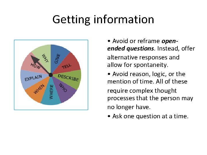 Getting information • Avoid or reframe openended questions. Instead, offer alternative responses and allow