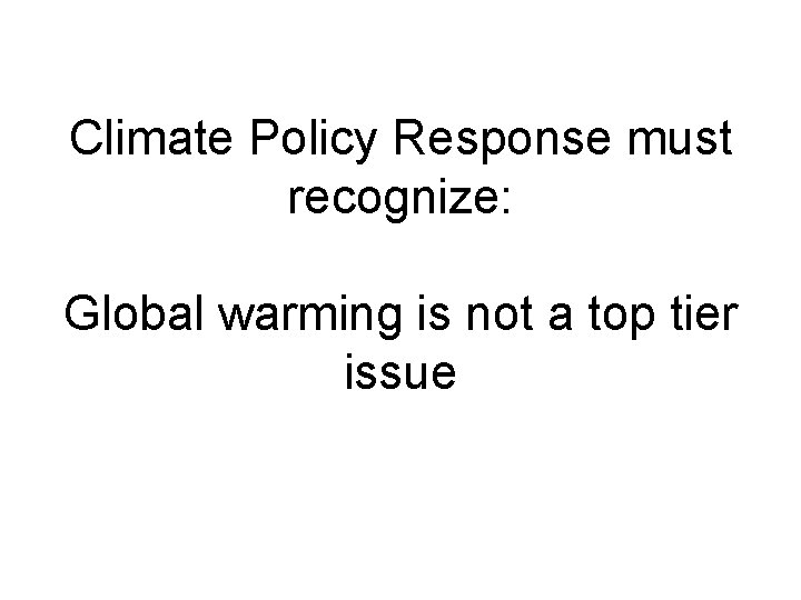 Climate Policy Response must recognize: Global warming is not a top tier issue 