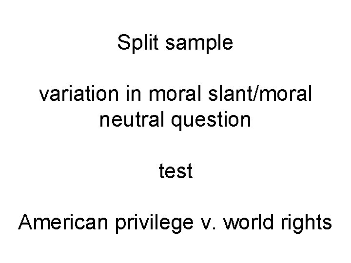 Split sample variation in moral slant/moral neutral question test American privilege v. world rights