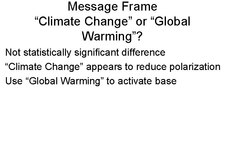 Message Frame “Climate Change” or “Global Warming”? • Not statistically significant difference • “Climate