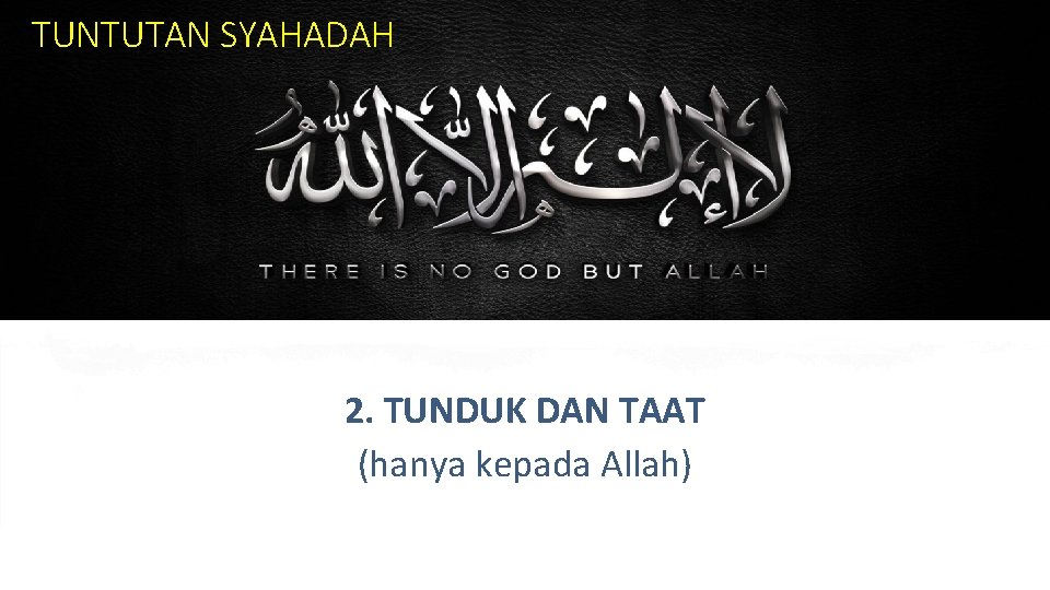 TUNTUTAN SYAHADAH 2. TUNDUK DAN TAAT (hanya kepada Allah) 