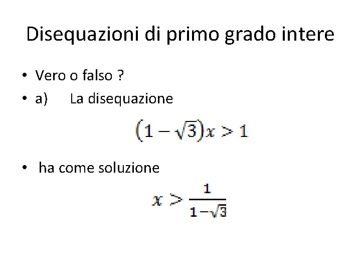 Disequazioni di primo grado intere • Vero o falso ? • a) La disequazione Disequazioni di primo grado intere • Vero o falso ? • a) La disequazione