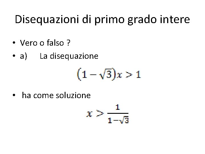 Disequazioni di primo grado intere • Vero o falso ? • a) La disequazione