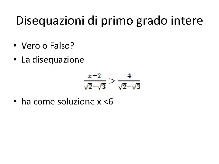 Disequazioni di primo grado intere • Vero o Falso? • La disequazione • ha Disequazioni di primo grado intere • Vero o Falso? • La disequazione • ha