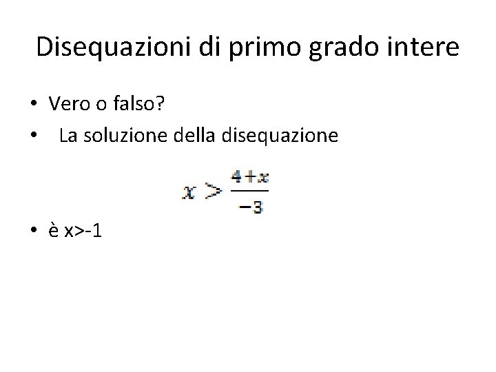 Disequazioni di primo grado intere • Vero o falso? • La soluzione della disequazione