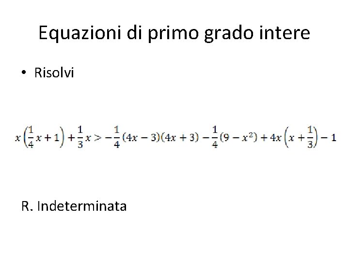 Equazioni di primo grado intere • Risolvi R. Indeterminata Equazioni di primo grado intere • Risolvi R. Indeterminata