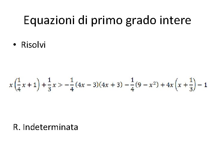 Equazioni di primo grado intere • Risolvi R. Indeterminata 