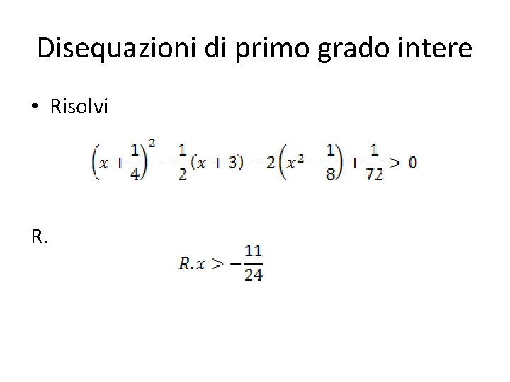 Disequazioni di primo grado intere • Risolvi R. Disequazioni di primo grado intere • Risolvi R.