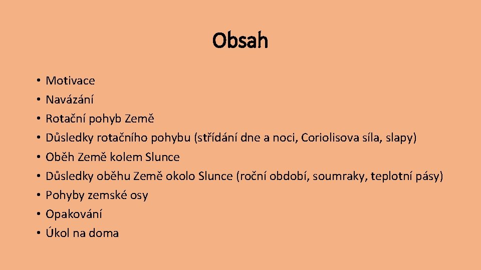 Obsah • • • Motivace Navázání Rotační pohyb Země Důsledky rotačního pohybu (střídání dne