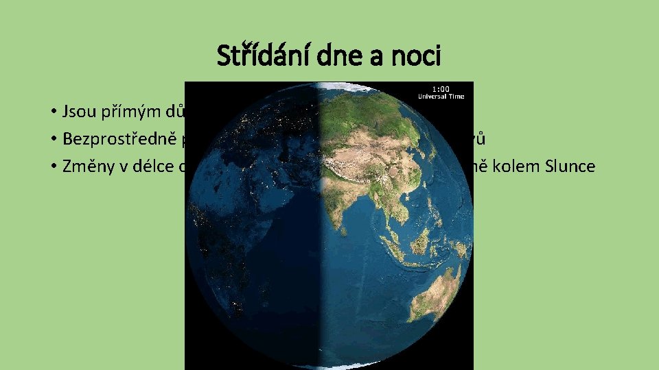 Střídání dne a noci • Jsou přímým důsledkem rotace Země • Bezprostředně podmiňují denní