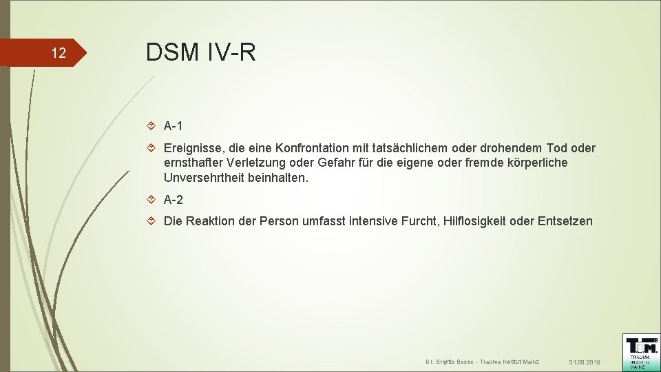12 DSM IV-R A-1 Ereignisse, die eine Konfrontation mit tatsächlichem oder drohendem Tod oder
