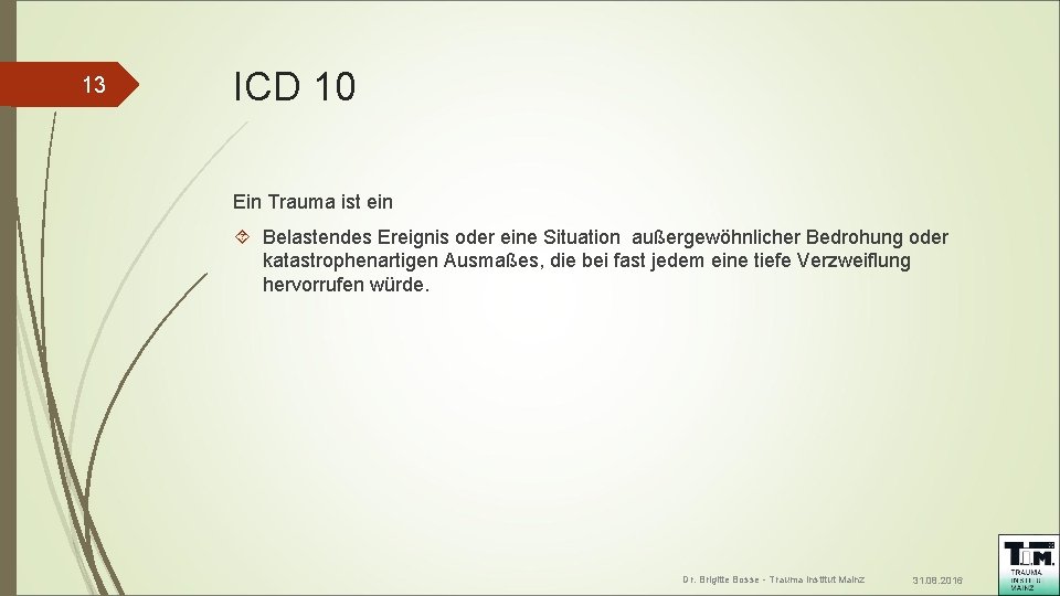 13 ICD 10 Ein Trauma ist ein Belastendes Ereignis oder eine Situation außergewöhnlicher Bedrohung