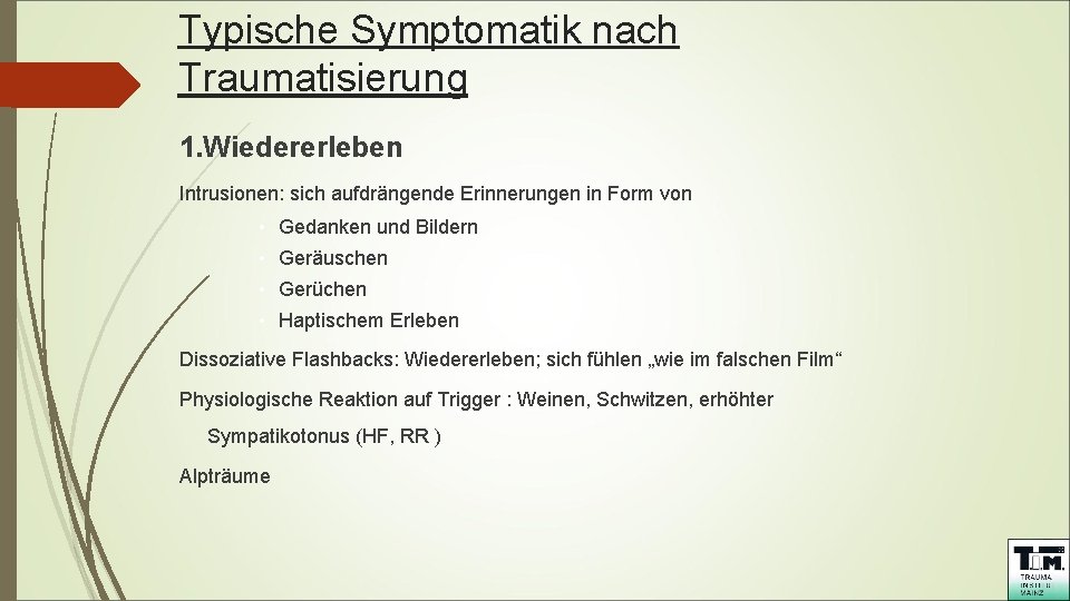 Typische Symptomatik nach Traumatisierung 1. Wiedererleben Intrusionen: sich aufdrängende Erinnerungen in Form von •